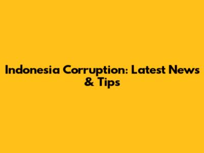Indonesia Corruption: Latest News & Tips
