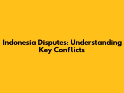 Indonesia Disputes: Understanding Key Conflicts