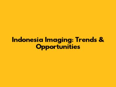 Indonesia Imaging: Trends & Opportunities
