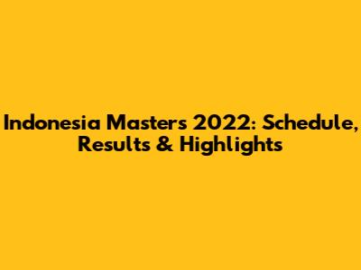 Indonesia Masters 2022: Schedule, Results & Highlights