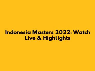 Indonesia Masters 2022: Watch Live & Highlights