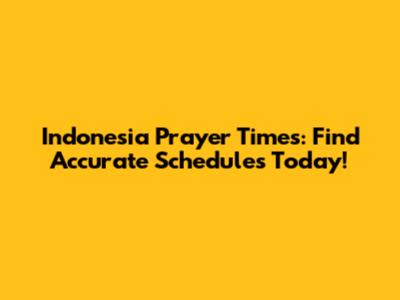 Indonesia Prayer Times: Find Accurate Schedules Today!