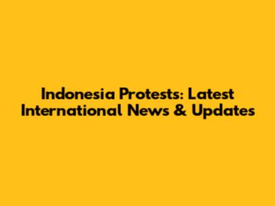 Indonesia Protests: Latest International News & Updates