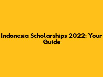 Indonesia Scholarships 2022: Your Guide