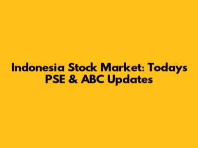 Indonesia Stock Market: Today's PSE & ABC Updates