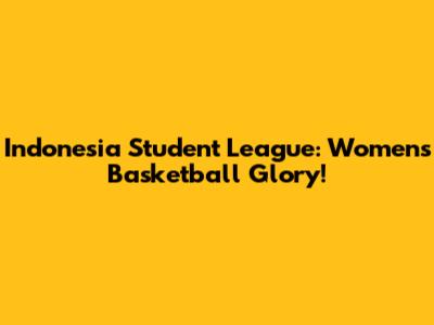 Indonesia Student League: Women's Basketball Glory!