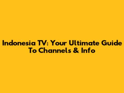 Indonesia TV: Your Ultimate Guide To Channels & Info