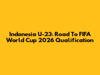 Indonesia U-23: Road To FIFA World Cup 2026 Qualification