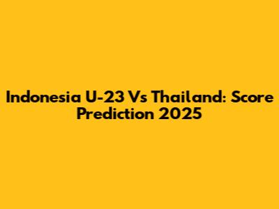Indonesia U-23 Vs Thailand: Score Prediction 2025