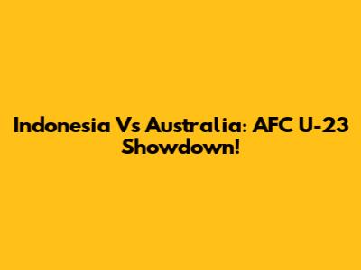 Indonesia Vs Australia: AFC U-23 Showdown!