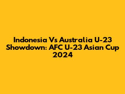 Indonesia Vs Australia U-23 Showdown: AFC U-23 Asian Cup 2024