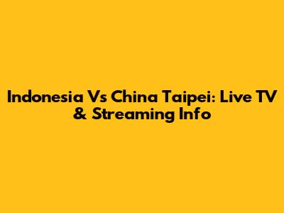 Indonesia Vs China Taipei: Live TV & Streaming Info
