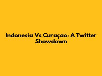 Indonesia Vs Curaçao: A Twitter Showdown