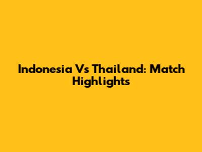 Indonesia Vs Thailand: Match Highlights