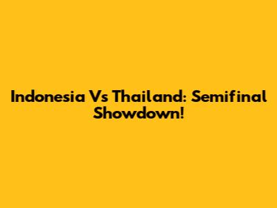 Indonesia Vs Thailand: Semifinal Showdown!