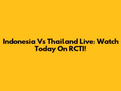 Indonesia Vs Thailand Live: Watch Today On RCTI!