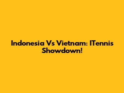 Indonesia Vs Vietnam: ITennis Showdown!