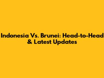 Indonesia Vs. Brunei: Head-to-Head & Latest Updates