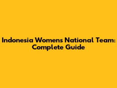 Indonesia Women's National Team: Complete Guide