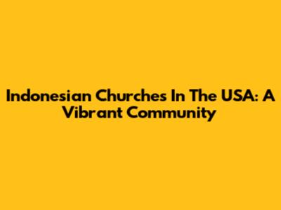 Indonesian Churches In The USA: A Vibrant Community