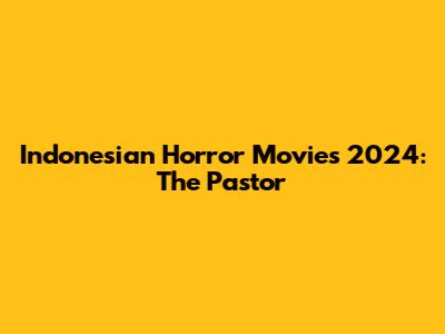 Indonesian Horror Movies 2024: The Pastor