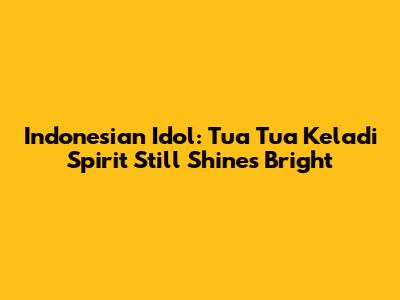 Indonesian Idol: Tua Tua Keladi Spirit Still Shines Bright