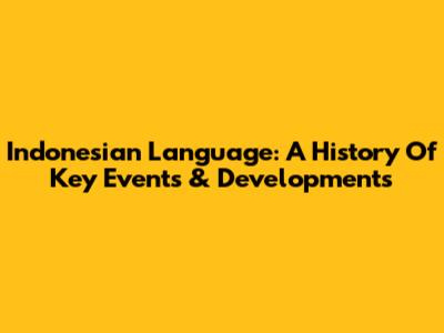 Indonesian Language: A History Of Key Events & Developments