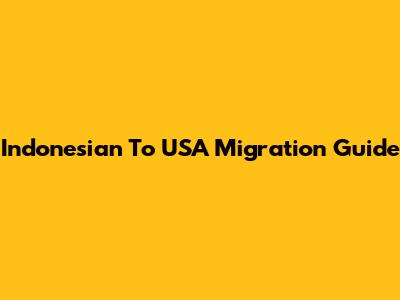 Indonesian To USA Migration Guide