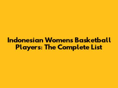 Indonesian Women's Basketball Players: The Complete List