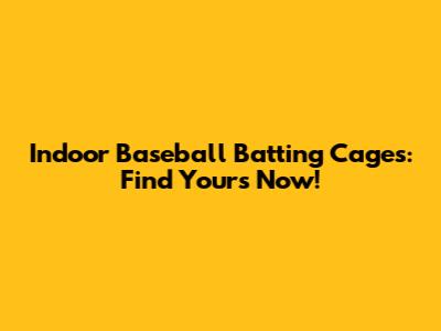 Indoor Baseball Batting Cages: Find Yours Now!