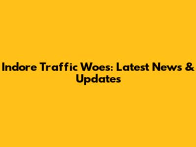 Indore Traffic Woes: Latest News & Updates