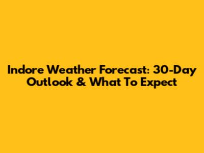 Indore Weather Forecast: 30-Day Outlook & What To Expect
