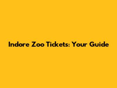 Indore Zoo Tickets: Your Guide