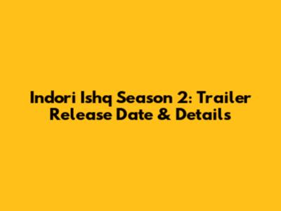 Indori Ishq Season 2: Trailer Release Date & Details