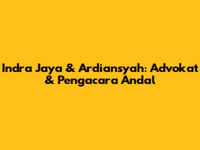 Indra Jaya & Ardiansyah: Advokat & Pengacara Andal