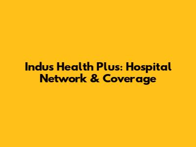 Indus Health Plus: Hospital Network & Coverage