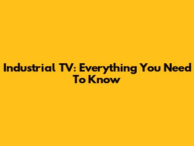 Industrial TV: Everything You Need To Know