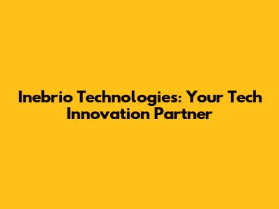Inebrio Technologies: Your Tech Innovation Partner
