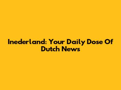 Inederland: Your Daily Dose Of Dutch News