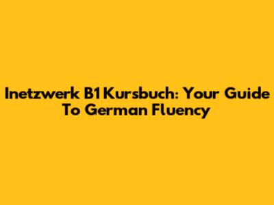 Inetzwerk B1 Kursbuch: Your Guide To German Fluency