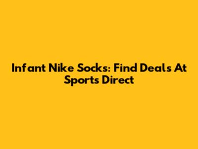 Infant Nike Socks: Find Deals At Sports Direct