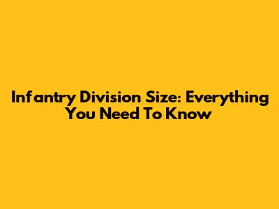 Infantry Division Size: Everything You Need To Know