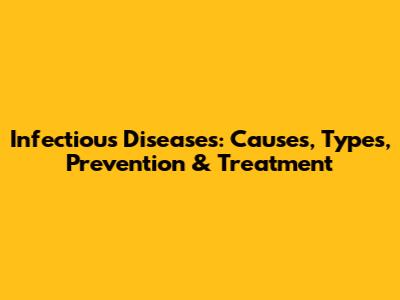 Infectious Diseases: Causes, Types, Prevention & Treatment