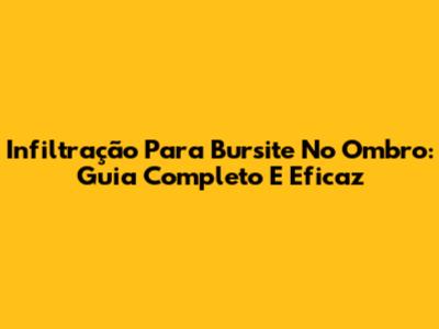 Infiltração Para Bursite No Ombro: Guia Completo E Eficaz