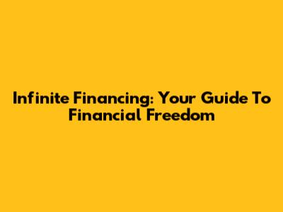 Infinite Financing: Your Guide To Financial Freedom
