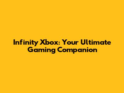 Infinity Xbox: Your Ultimate Gaming Companion