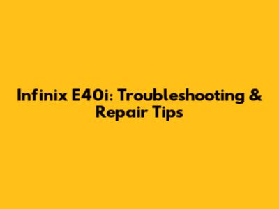 Infinix E40i: Troubleshooting & Repair Tips