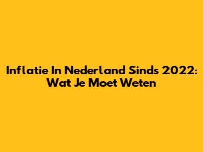 Inflatie In Nederland Sinds 2022: Wat Je Moet Weten