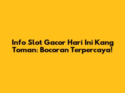Info Slot Gacor Hari Ini Kang Toman: Bocoran Terpercaya!