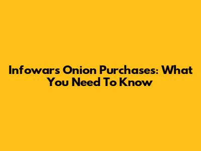 Infowars Onion Purchases: What You Need To Know